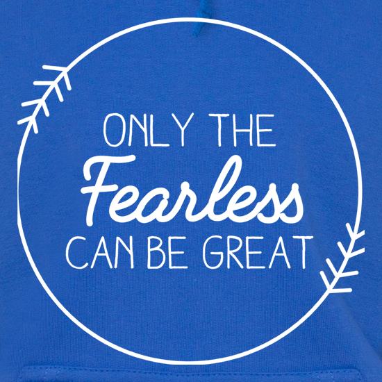 Only The Fearless Can Be Great t shirt